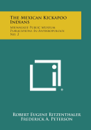 The Mexican Kickapoo Indians: Milwaukee Public Museum, Publications In Anthropology, No. 2