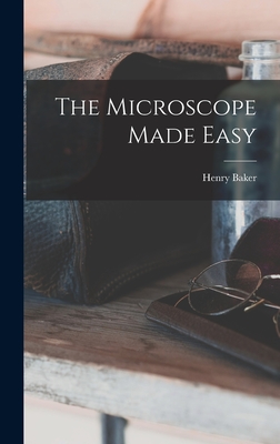 The Microscope Made Easy - Baker, Henry