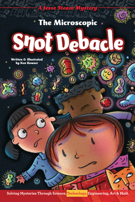 The Microscopic Snot Debacle: Solving Mysteries Through Science, Technology, Engineering, Art & Math - 
