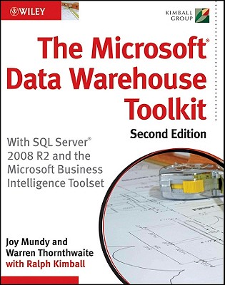 The Microsoft Data Warehouse Toolkit: With SQL Server 2008 R2 and the Microsoft Business Intelligence Toolset - Mundy, Joy, and Thornthwaite, Warren, and Kimball, Ralph