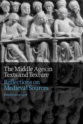 The Middle Ages in Texts and Texture: Reflections on Medieval Sources - Glenn, Jason, Professor (Editor)