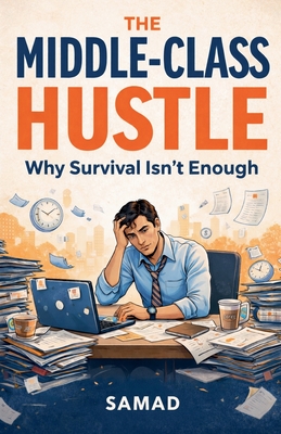 The Middle-Class Hustle - Why Survival Isn't Enough - Samad