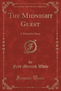The Midnight Guest: A Detective Story (Classic Reprint)