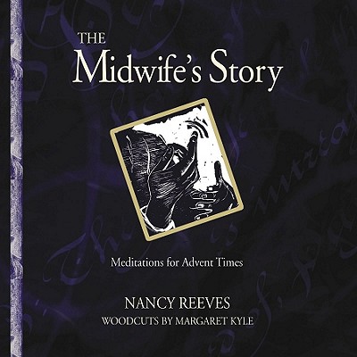 The Midwife's Story: Inspirations for Advent Times - Reeves, Nancy, and Kyle, Margaret