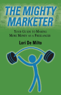 The Mighty Marketer: Your Guide to Making More Money as a Freelancer