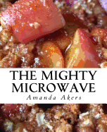 The Mighty Microwave: 60 Recipes Ready Fast