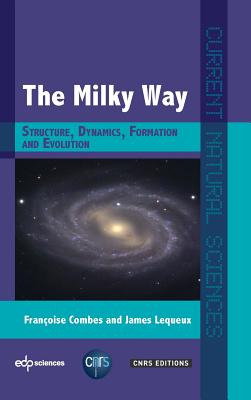 The Milky Way: Structure, Dynamics, Formation and Evolution - Combes, Fran�oise, and Lequeux, James, and Le Bellac, Michel