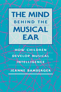 The Mind Behind the Musical Ear: How Children Develop Musical Intelligence