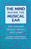 The Mind Behind the Musical Ear: How Children Develop Musical Intelligence