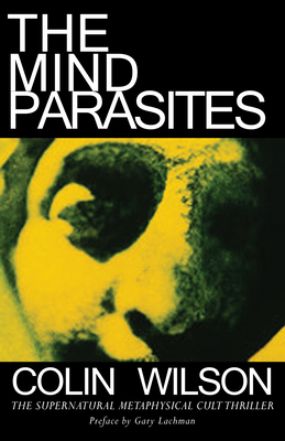 The Mind Parasites - Wilson, Colin, and Lachman, Gary (Foreword by)