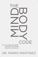 The Mindbody Code: How to Change the Beliefs That Limit Your Health, Longevity, and Success