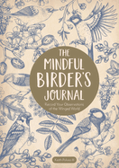 The Mindful Birder's Journal: Record Your Observations of the Winged World
