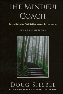 The Mindful Coach: Seven Roles for Facilitating Leader Development - Silsbee, Doug
