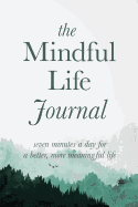 The Mindful Life Journal: Seven Minutes a Day for a Better, More Meaningful Life