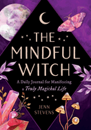 The Mindful Witch: A Daily Journal for Manifesting a Truly Magickal Life