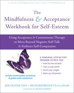 The Mindfulness and Acceptance Workbook for Self-Esteem: Using Acceptance and Commitment Therapy to Move Beyond Negative Self-Talk and Embrace Self-Compassion