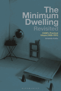 The Minimum Dwelling Revisited: CIAM's Practical Utopia (1928-31)