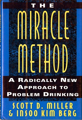 The Miracle Method: A Radically New Approach to Problem Drinking - Berg, Insoo Kim, and Miller, Scott D, Dr.