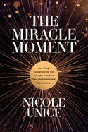 The Miracle Moment: How Tough Conversations Can Actually Transform Your Most Important Relationships