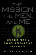 The Mission, the Men, and Me: Lessons from a Former Delta Force Commander
