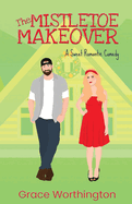 The Mistletoe Makeover: A Sweet Romantic Comedy