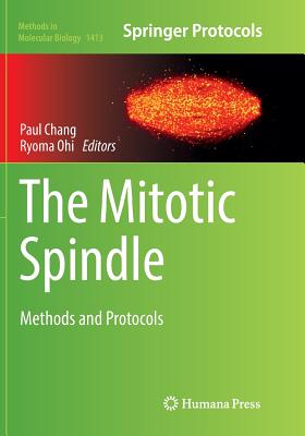 The Mitotic Spindle: Methods and Protocols - Chang, Paul (Editor), and Ohi, Ryoma (Editor)
