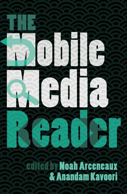 The Mobile Media Reader - Jones, Steve, and Arceneaux, Noah (Editor), and Kavoori, Anandam (Editor)