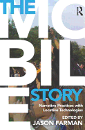 The Mobile Story: Narrative Practices with Locative Technologies