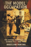 The Model Occupation: The Channel Islands Under German Rule, 1940-1945