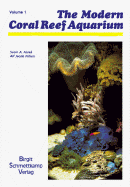 The Modern Coral Reef Aquarium: Volume 1