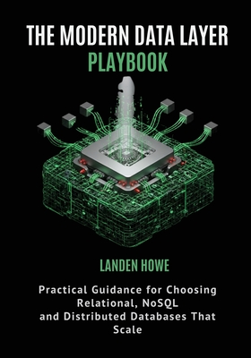 The Modern Data Layer Playbook: Practical Guidance for Choosing Relational, NoSQL, and Distributed Databases That Scale - Howe, Landen