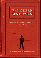 The Modern Gentleman: A Guide to Essential Manners, Savvy and Vice
