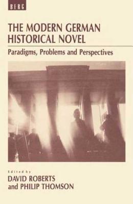 The Modern German Historical Novel: Paradigms, Problems and Perspectives - Thomson, Philip (Editor), and Roberts, David (Editor)
