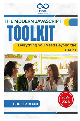 The Modern JavaScript Toolkit: Everything You Need Beyond the Basics - Blunt, Booker