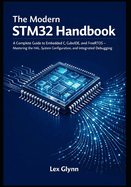 The Modern STM32 Handbook: A Complete Guide to Embedded C, CubeIDE, and FreeRTOS - Mastering the HAL, System Configuration, and Integrated Debuggi