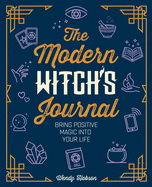 The Modern Witch's Journal: Bring Positive Magic into Your Life