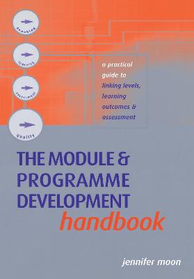The Module and Programme Development Handbook: A Practical Guide to Linking Levels, Outcomes and Assessment Criteria - Moon, Jennifer