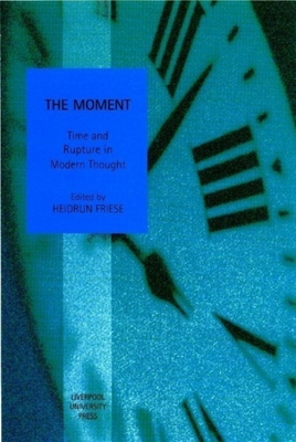 The Moment: Time and Rupture in Modern Thought - Friese, Heidrun (Editor)