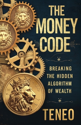 The Money Code: Breaking the Hidden Algorithm of Wealth - Ai, Teneo