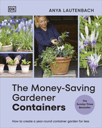 The Money-Saving Gardener Containers: How to Create a Year-Round Container Garden for Less