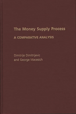 The Money Supply Process: A Comparative Analysis - Dimitrijevc, Dimitrij, and Macesich, George
