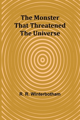 The Monster That Threatened the Universe - Winterbotham, R R