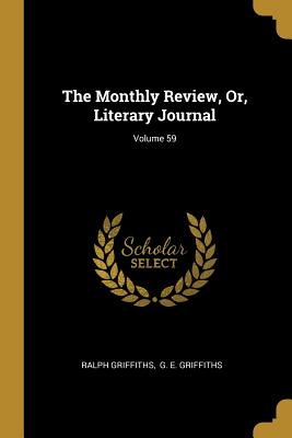 The Monthly Review, Or, Literary Journal; Volume 59 - Griffiths, Ralph, and G E Griffiths (Creator)