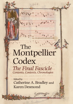 The Montpellier Codex: The Final Fascicle. Contents, Contexts, Chronologies - Bradley, Catherine A (Editor), and Desmond, Karen (Contributions by), and Stones, Alison, Professor (Contributions by)