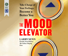The Mood Elevator: Take Charge of Your Feelings, Become a Better You
