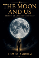 The Moon and Us - Secrets of a Forbidden Contact -