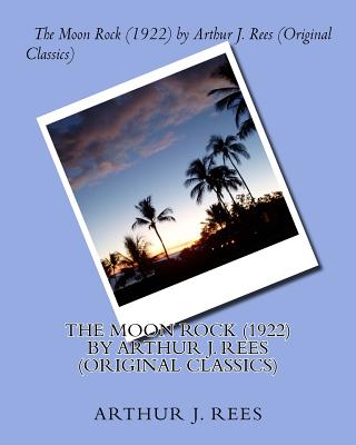 The Moon Rock (1922) by Arthur J. Rees (Original Classics) - Rees, Arthur J