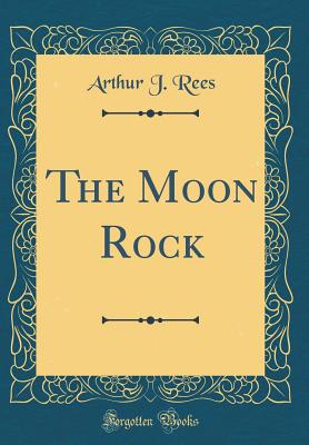 The Moon Rock (Classic Reprint) - Rees, Arthur J