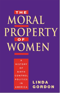 The Moral Property of Women: A History of Birth Control Politics in America