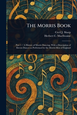 The Morris Book - Sharp, Cecil J (Cecil James), and Macilwaine, Herbert C